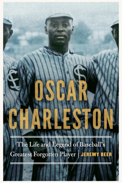 Oscar Charleston : The Life and Legend of Baseball's Greatest Forgotten Player, EPUB eBook