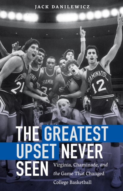 Greatest Upset Never Seen : Virginia, Chaminade, and the Game That Changed College Basketball, EPUB eBook