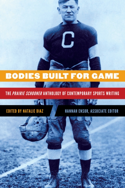 Bodies Built for Game : The Prairie Schooner Anthology of Contemporary Sports Writing, EPUB eBook