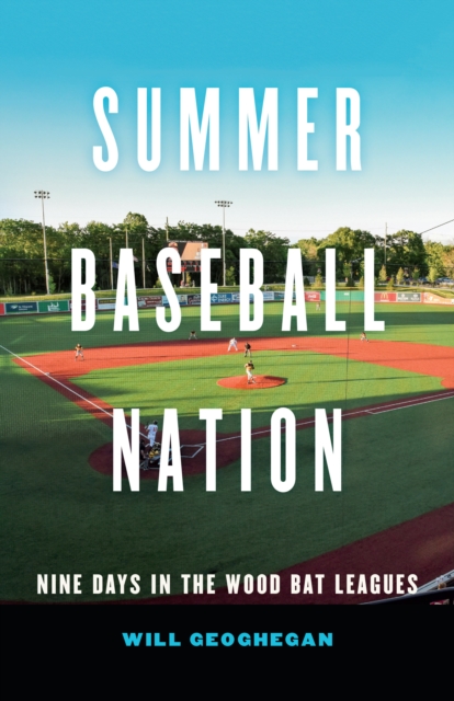 Summer Baseball Nation : Nine Days in the Wood Bat Leagues, PDF eBook