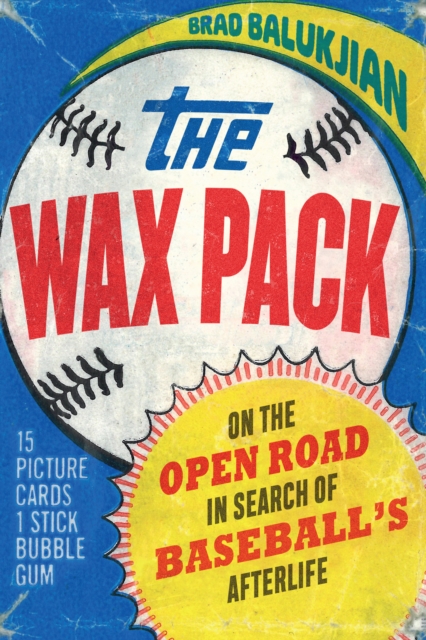 Wax Pack : On the Open Road in Search of Baseball's Afterlife, EPUB eBook