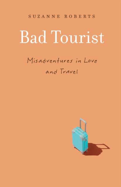 Bad Tourist : Misadventures in Love and Travel, EPUB eBook