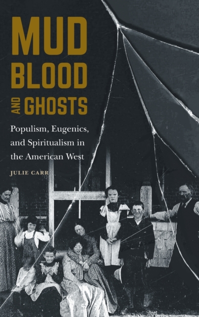 Mud, Blood, and Ghosts : Populism, Eugenics, and Spiritualism in the American West, Hardback Book