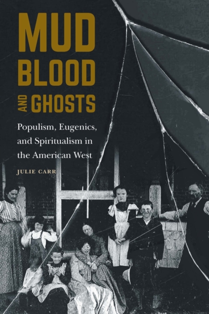 Mud, Blood, and Ghosts : Populism, Eugenics, and Spiritualism in the American West, Hardback Book