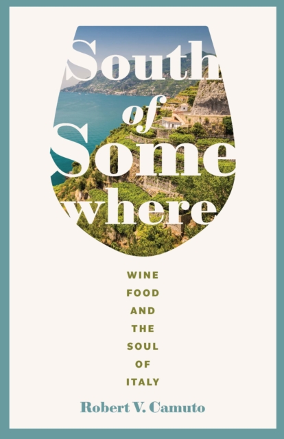 South of Somewhere : Wine, Food, and the Soul of Italy, PDF eBook