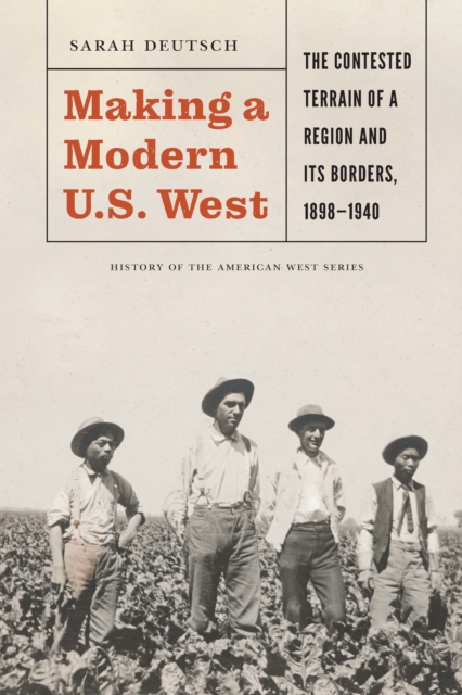 Making a Modern U.S. West : The Contested Terrain of a Region and Its Borders, 1898-1940, PDF eBook