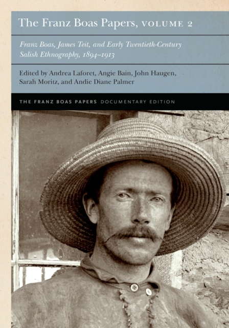 The Franz Boas Papers, Volume 2 : Franz Boas, James Teit, and Early Twentieth-Century Salish Ethnography, Hardback Book