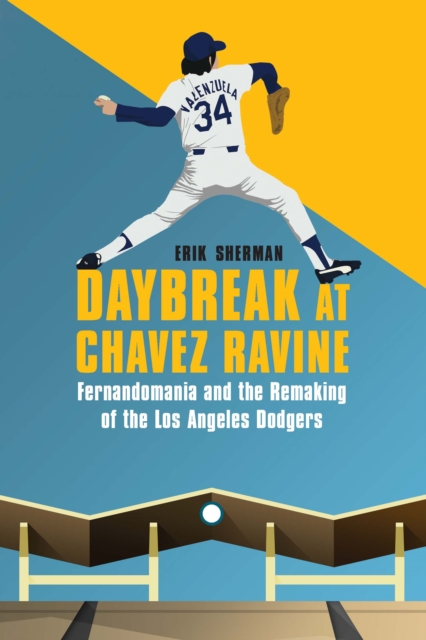 Daybreak at Chavez Ravine : Fernandomania and the Remaking of the Los Angeles Dodgers, PDF eBook