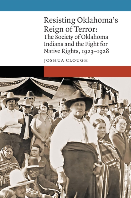 Resisting Oklahoma's Reign of Terror : The Society of Oklahoma Indians and the Fight for Native Rights, 1923–1928, Hardback Book