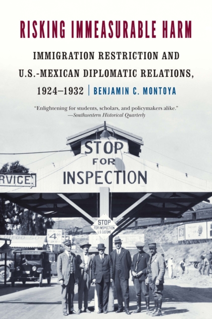 Risking Immeasurable Harm : Immigration Restriction and U.S.-Mexican Diplomatic Relations, 1924-1932, Paperback / softback Book