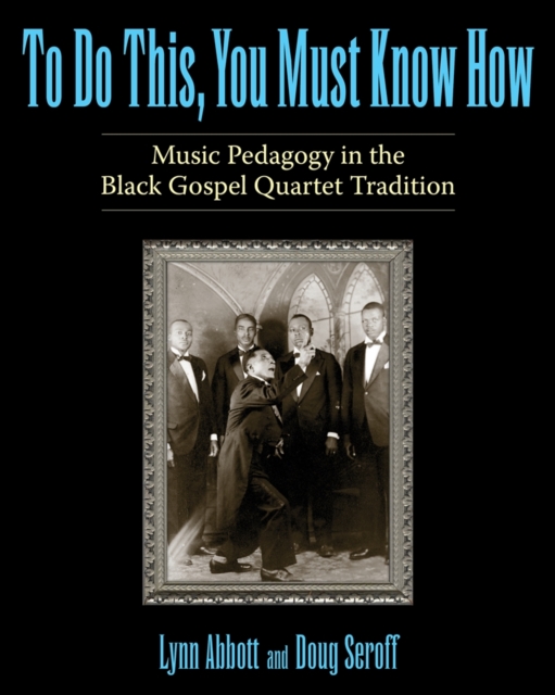 To Do This, You Must Know How : Music Pedagogy in the Black Gospel Quartet Tradition, EPUB eBook