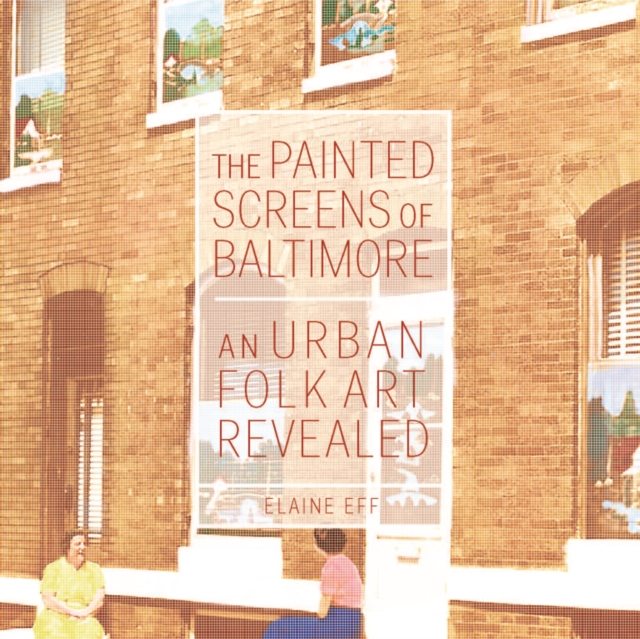The Painted Screens of Baltimore : An Urban Folk Art Revealed, EPUB eBook