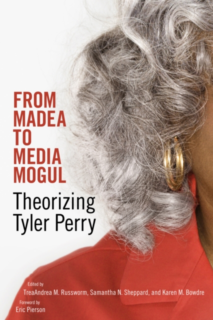 From Madea to Media Mogul : Theorizing Tyler Perry, PDF eBook