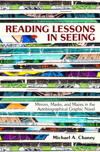 Reading Lessons in Seeing : Mirrors, Masks, and Mazes in the Autobiographical Graphic Novel, EPUB eBook