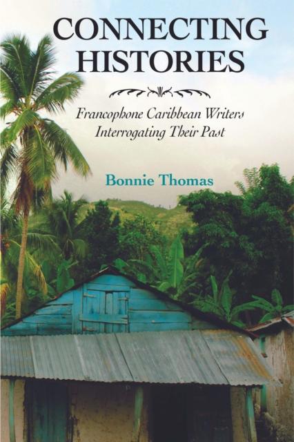 Connecting Histories : Francophone Caribbean Writers Interrogating Their Past, PDF eBook