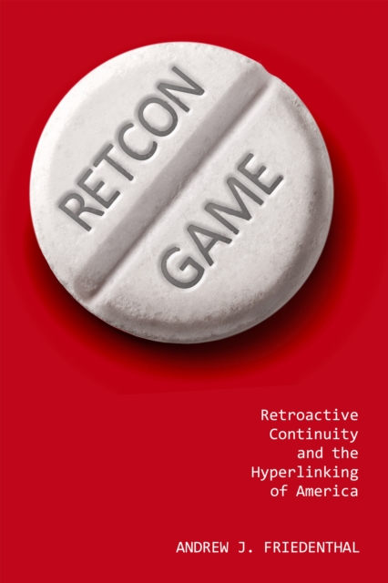 Retcon Game : Retroactive Continuity and the Hyperlinking of America, EPUB eBook