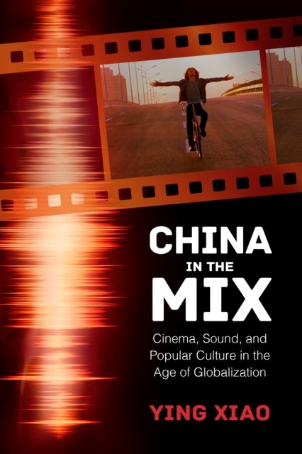 China in the Mix : Cinema, Sound, and Popular Culture in the Age of Globalization, EPUB eBook