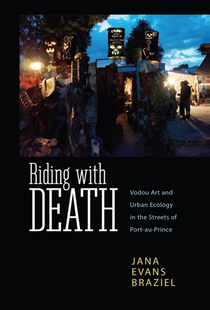Riding with Death : Vodou Art and Urban Ecology in the Streets of Port-au-Prince, EPUB eBook