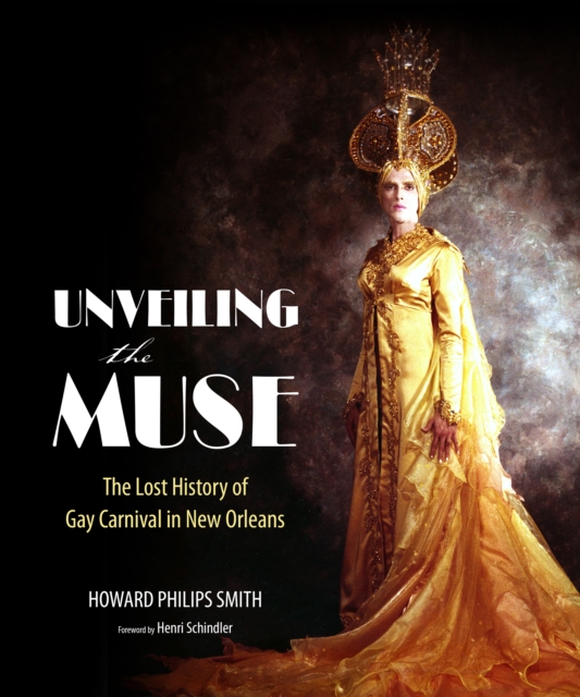 Unveiling the Muse : The Lost History of Gay Carnival in New Orleans, PDF eBook