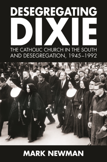 Desegregating Dixie : The Catholic Church in the South and Desegregation, 1945-1992, EPUB eBook