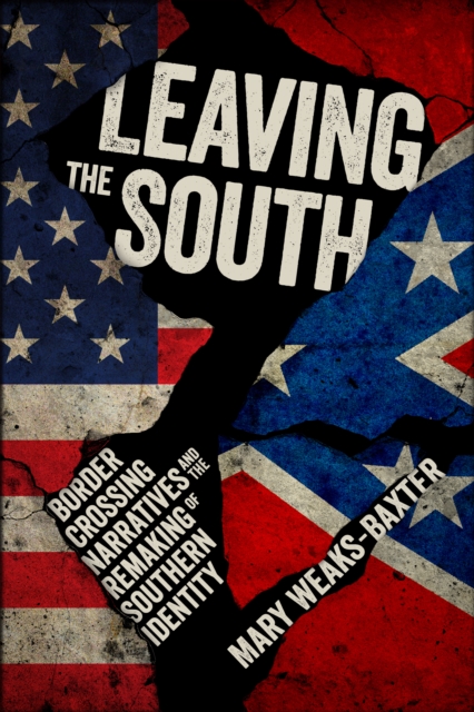 Leaving the South : Border Crossing Narratives and the Remaking of Southern Identity, EPUB eBook