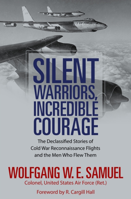 Silent Warriors, Incredible Courage : The Declassified Stories of Cold War Reconnaissance Flights and the Men Who Flew Them, EPUB eBook