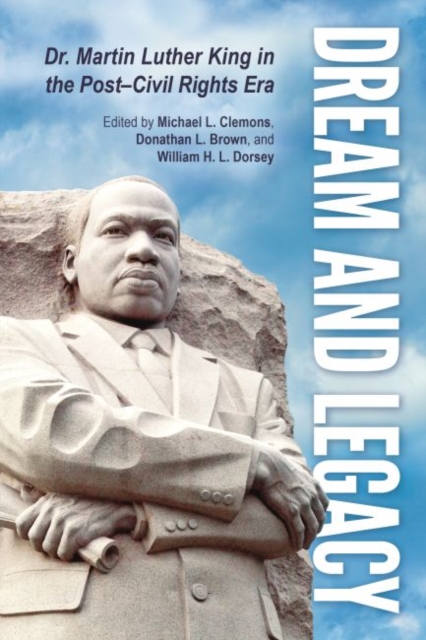 Dream and Legacy : Dr. Martin Luther King in the Post-Civil Rights Era, Paperback / softback Book