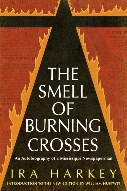 The Smell of Burning Crosses : An Autobiography of a Mississippi Newspaperman, PDF eBook