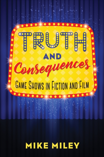 Truth and Consequences : Game Shows in Fiction and Film, EPUB eBook