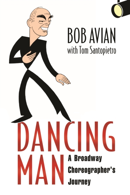 Dancing Man : A Broadway Choreographer's Journey, PDF eBook