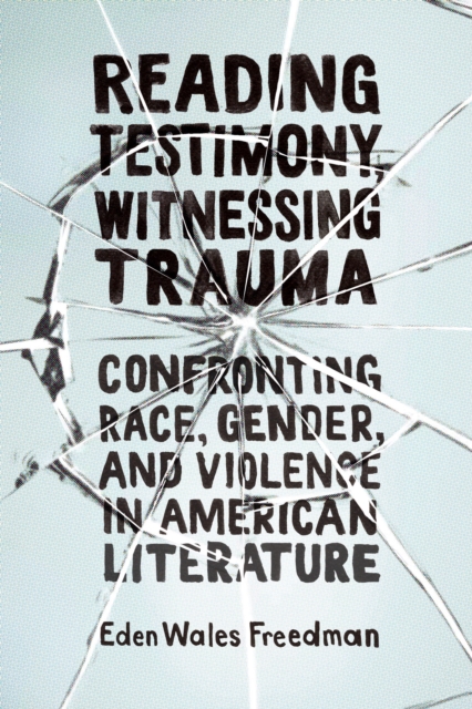 Reading Testimony, Witnessing Trauma : Confronting Race, Gender, and Violence in American Literature, EPUB eBook