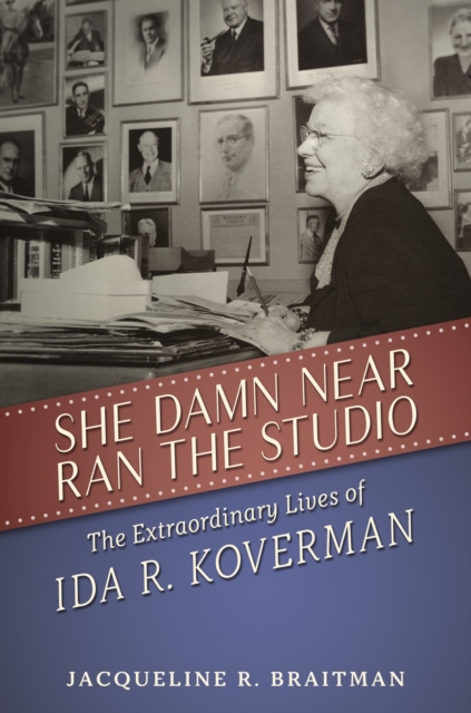 She Damn Near Ran the Studio : The Extraordinary Lives of Ida R. Koverman, PDF eBook