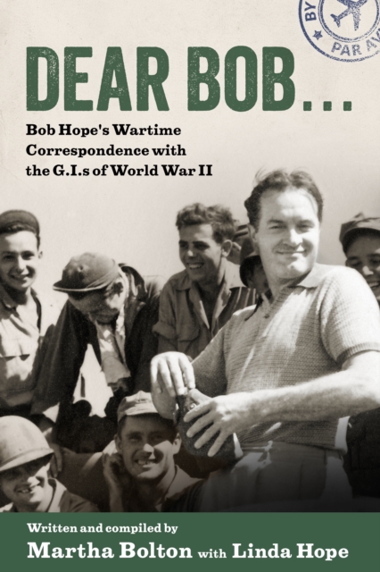 Dear Bob : Bob Hope's Wartime Correspondence with the G.I.s of World War II, PDF eBook