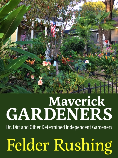Maverick Gardeners : Dr. Dirt and Other Determined Independent Gardeners, PDF eBook