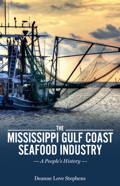 The Mississippi Gulf Coast Seafood Industry : A People's History, PDF eBook