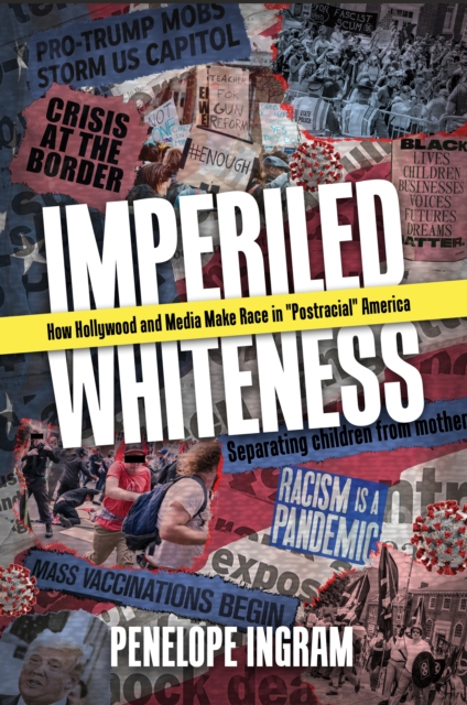 Imperiled Whiteness : How Hollywood and Media Make Race in "Postracial" America, EPUB eBook