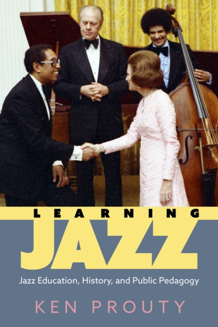 Learning Jazz : Jazz Education, History, and Public Pedagogy, PDF eBook