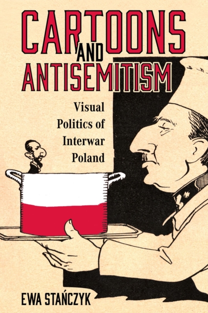 Cartoons and Antisemitism : Visual Politics of Interwar Poland, Hardback Book