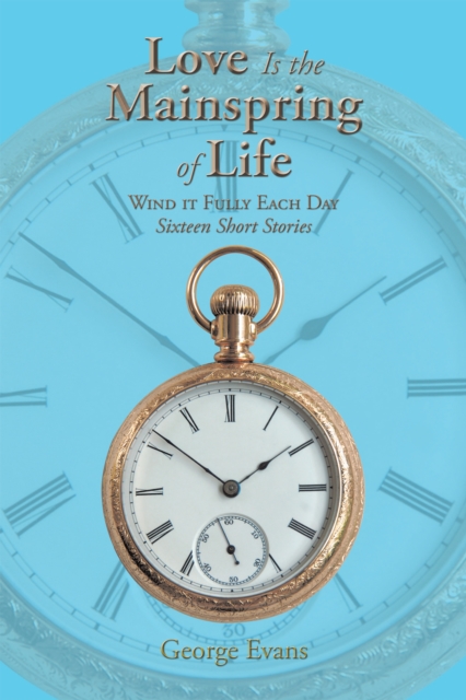 Love Is the Mainspring of  Life : Wind It Fully Each Day, EPUB eBook