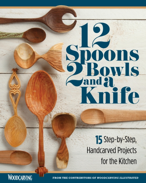 12 Spoons, 2 Bowls, and a Knife : 15 Step-by-Step Projects for the Kitchen, Paperback / softback Book