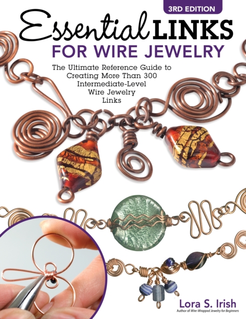 Essential Links for Wire Jewelry, 3rd Edition : The Ultimate Reference Guide to Creating More Than 300 Intermediate-Level Wire Jewelry Links, Paperback / softback Book