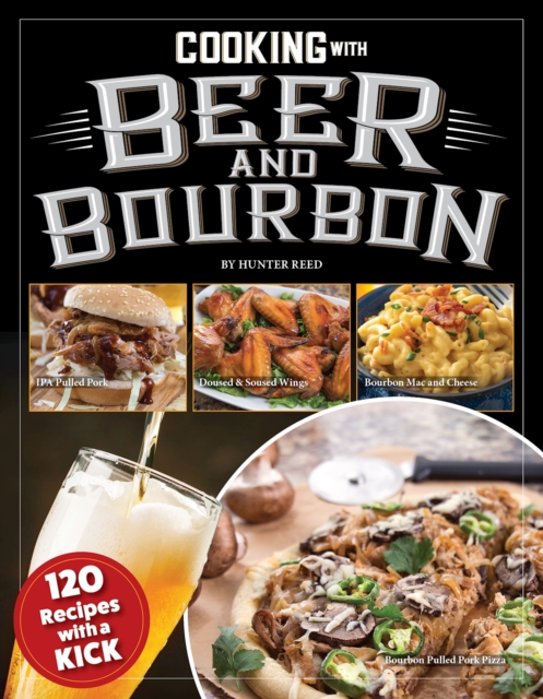 Cooking with Beer and Bourbon : 120 Recipes with a Kick, Paperback / softback Book