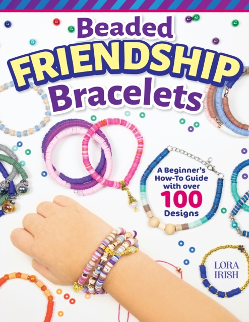 Beaded Friendship Bracelets : A Beginner's How-To Guide with Over 100 Designs, Paperback / softback Book