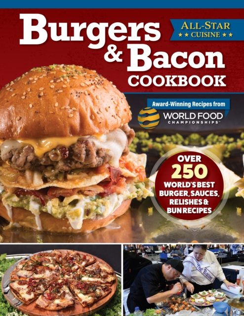 Burgers & Bacon Cookbook : Over 250 World's Best Burgers, Sauces, Relishes & Bun Recipes, Paperback / softback Book