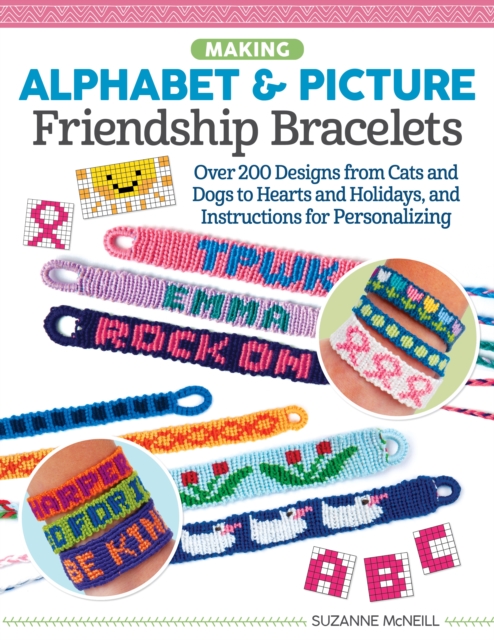 Making Alphabet & Picture Friendship Bracelets : Over 200 Designs from Cats and Dogs to Hearts and Holidays, and Instructions for Personalizing, Paperback / softback Book