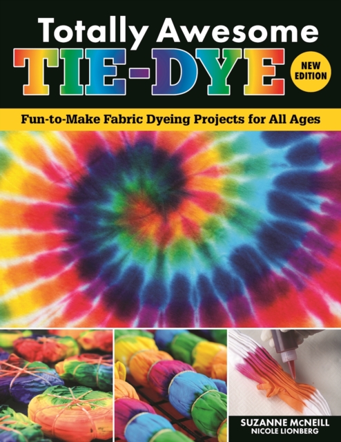 Totally Awesome Tie-Dye, New Edition : Fun-to-Make Fabric Dyeing Projects for All Ages, Paperback / softback Book