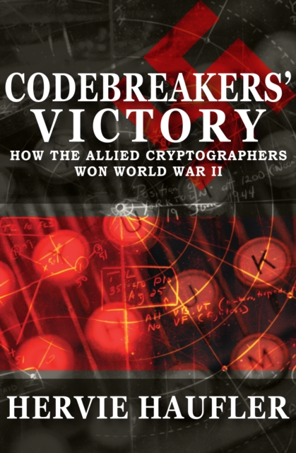 Codebreakers Victory : How the Allied Cryptographers Won World War II, EPUB eBook