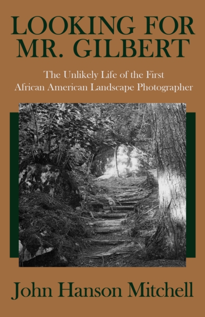 Looking for Mr. Gilbert : The Unlikely Life of the First African American Landscape Photographer, EPUB eBook