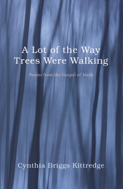 A Lot of the Way Trees Were Walking : Poems from the Gospel of Mark, EPUB eBook