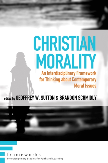 Christian Morality : An Interdisciplinary Framework for Thinking about Contemporary Moral Issues, EPUB eBook